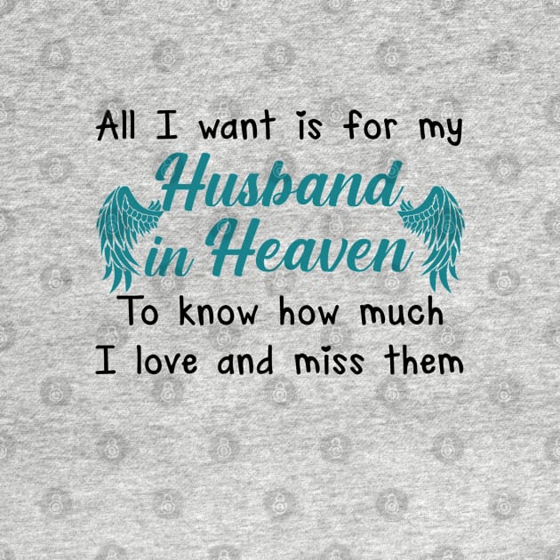 All I  Want Is For Husband In Heaven To Know How Much I Love And Miss Them by DMMGear